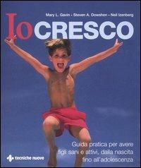 Io cresco. Guida pratica per avere figli sani e attivi, dalla nascita fino all'adolescenza - Mary L. Gavin, Steven A. Dowshen, Neil Izenberg - Libro Tecniche Nuove 2006, Gli illustrati di Natura e salute | libraccio.click