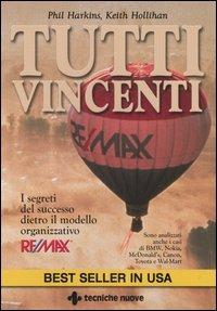 Tutti vincenti. I segreti del successo dietro il modello organizzativo Re/Max - Phil Harkins, Keith Hollihan - Libro Tecniche Nuove 2006, Gestione d'impresa | libraccio.click