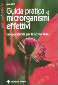 Guida pratica ai microrganismi effettivi. Un'opportunità per la nostra terra - Anne Lorch - Libro Tecniche Nuove 2008, Natura e salute | libraccio.click