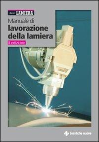 Manuale di lavorazione della lamiera  - Libro Tecniche Nuove 2009, Tecnologie industriali | libraccio.click