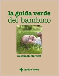 La guida verde del bambino - Susannah Marriott - Libro Tecniche Nuove 2009, Gli illustrati di Natura e salute | libraccio.click