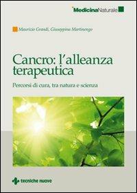 Cancro: l'alleanza terapeutica. Percorsi di cura, tra natura e scienza - Maurizio Grandi - Libro Tecniche Nuove 2009, Medicina naturale | libraccio.click