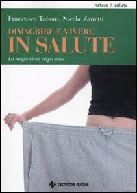 Dimagrire e vivere in salute. La magia di un corpo sano - Francesco Taboni, Nicola Zanetti - Libro Tecniche Nuove 2010, Natura e salute | libraccio.click