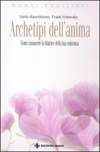 Archetipi dell'anima. Come conoscere la matrice della tua esistenza - Varda Hasselmann, Frank Schmolke - Libro Tecniche Nuove 2011, Nuovi equilibri | libraccio.click