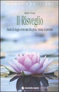 Il risveglio. Diario di viaggio verso una vita piena, vissuta al presente - Mark Nepo - Libro Tecniche Nuove 2012, Nuovi equilibri | libraccio.click