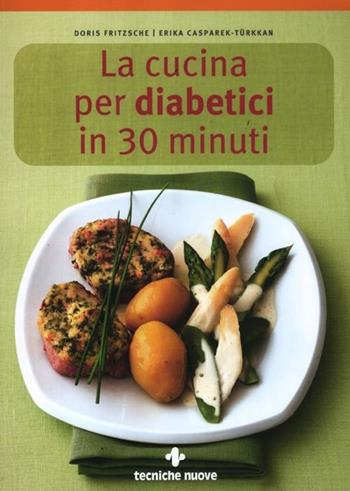 La cucina per diabetici in 30 minuti - Doris Fritzsche, Erika Casparek-Türkkan - Libro Tecniche Nuove 2012, Natura e salute | libraccio.click