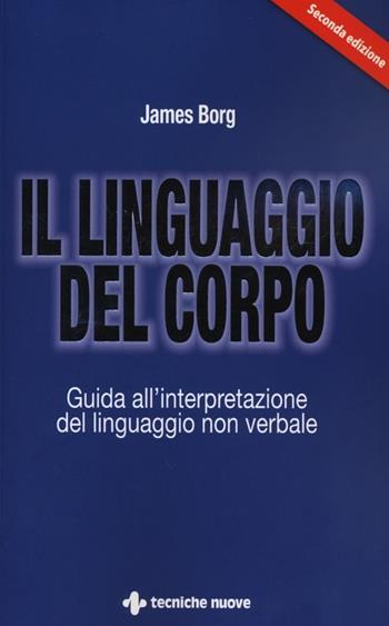 Il linguaggio del corpo. Guida all'interpretazione del linguaggio non verbale - James Borg - Libro Tecniche Nuove 2012 | libraccio.click