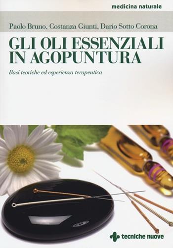 Gli oli essenziali in agoputura. Basi teoriche ed esperienza terapeutica - Paolo Bruno, Dario Sotto Corona, Costanza Giunti - Libro Tecniche Nuove 2013, Medicina naturale | libraccio.click
