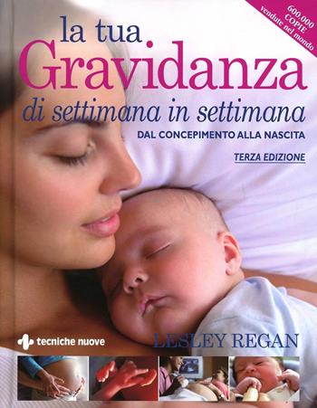 La tua gravidanza di settimana in settimana. Dal concepimento alla nascita - Lesley Regan - Libro Tecniche Nuove 2014, Natura e salute | libraccio.click
