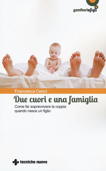 Due cuori e una famiglia. Come far sopravvivere la coppia quando nasce un figlio - Francesca Cenci - Libro Tecniche Nuove 2015, Genitori e figli | libraccio.click