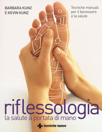 Riflessologia. Tecniche manuali per il benessere e la salute - Barbara Kunz, Kevin Kunz - Libro Tecniche Nuove 2017, Tempo libero | libraccio.click