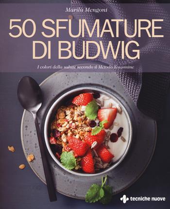 50 sfumature di Budwig. I colori della salute secondo il Metodo Kousmine - Marilù Mengoni - Libro Tecniche Nuove 2018, Natura e salute | libraccio.click
