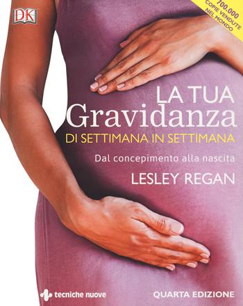 La tua gravidanza di settimana in settimana. Dal concepimento alla nascita - Lesley Regan - Libro Tecniche Nuove 2020, Natura e salute | libraccio.click