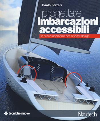 Progettare imbarcazioni accessibili. Un nuovo approccio per lo yacht design - Paolo Ferrari - Libro Tecniche Nuove 2019, I libri di Nautech | libraccio.click