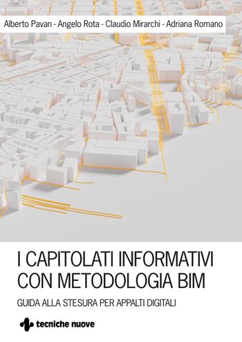 I capitolati informativi con metodi e strumenti BIM. Guida alla stesura per appalti digitali - Alberto Pavan, Claudio Mirarchi, Angelo Rota - Libro Tecniche Nuove 2021, Costruzioni, architettura e design | libraccio.click