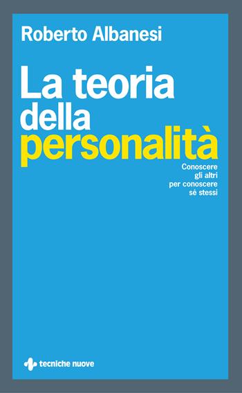 La teoria della personalità. Conoscere gli altri per conoscere sé stessi - Roberto Albanesi - Libro Tecniche Nuove 2023, Crescita personale | libraccio.click