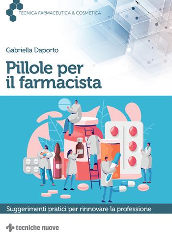 Pillole per il farmacista. Suggerimenti pratici per rinnovare la professione - Gabriella Daporto - Libro Tecniche Nuove 2023, Tecnica farmaceutica e cosmetica | libraccio.click