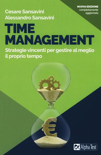 Time management. Strategie vincenti per gestire al meglio il proprio tempo. Nuova ediz. - Cesare Sansavini, Alessandro Sansavini - Libro Alpha Test 2019, Lavoro & carriera | libraccio.click