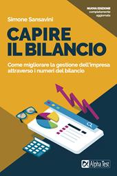 Capire il bilancio. Come migliorare la gestione dell’impresa attraverso i numeri del bilancio. Nuova ediz.