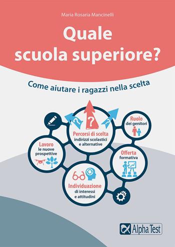 Quale scuola superiore? Come aiutare i ragazzi nella scelta - Maria Rosaria Mancinelli - Libro Alpha Test 2021, Orientamento | libraccio.click