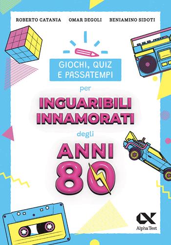 Giochi, quiz e passatempi per inguaribili innamorati degli anni Ottanta - Roberto Catania, Omar Degoli, Beniamino Sidoti - Libro Alpha Test 2024, Vitamine | libraccio.click
