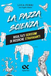 La pazza scienza. Risultati serissimi di ricerche stravaganti. Nuova ediz.