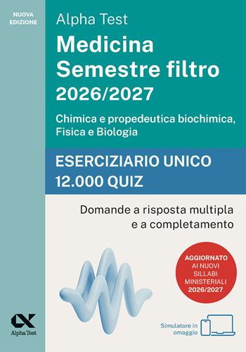 Alpha Test Medicina. Semestre filtro 2026-2027. Chimica e propedeutica biochimica, fisica e biologia. Eserciziario unico 12.000 quiz. Con simulatore online  - Libro Alpha Test 2026, TestUniversitari | libraccio.click
