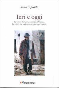 Ieri e oggi. Per coloro che hanno nostalgia del passato. Per coloro che vogliono confrontarlo con il presente - Rino Esposito - Libro Lampi di Stampa 2011, Altri libri | libraccio.click