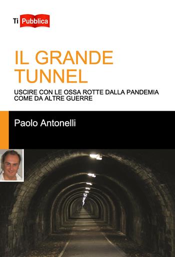 Il grande tunnel. Uscire con le ossa rotte dalla pandemia come da altre guerre - Paolo Antonelli - Libro Lampi di Stampa 2020, TiPubblica | libraccio.click