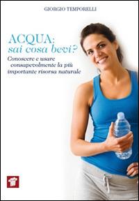 Acqua. Sai cosa bevi? Conoscere e usare consapevolmente la più importante risorsa naturale - Giorgio Temporelli - Libro Il Pensiero Scientifico 2014, InForma | libraccio.click