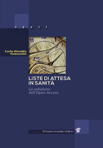 Liste di attesa in sanità. La soluzione dell'Open Access - Carlo Rinaldo Tomassini - Libro Il Pensiero Scientifico 2019, Spazi | libraccio.click