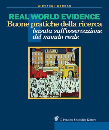 Real world evidence. Buone pratiche della ricerca basata sull'osservazione del mondo reale - Giovanni Corrao - Libro Il Pensiero Scientifico 2019, Archi | libraccio.click