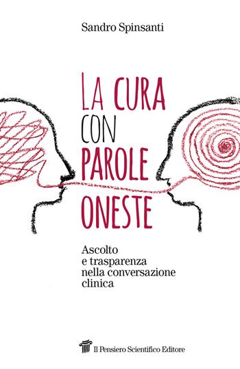 La cura con parole oneste. Ascolto e trasparenza nella conversazione clinica - Sandro Spinsanti - Libro Il Pensiero Scientifico 2019, Fuori collana | libraccio.click