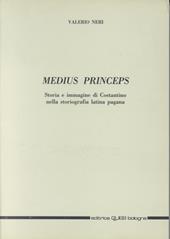 Medius princeps. Storia e immagine di Costantino nella storiografia latina pagana
