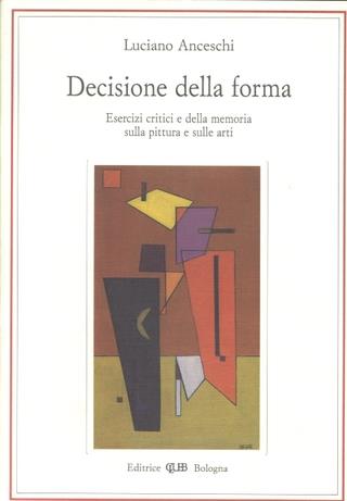 Decisione della forma. Esercizi critici e della memoria sulla pittura e sulle arti - Luciano Anceschi - Libro CLUEB 1993, Lexis. Idee delle arti | libraccio.click