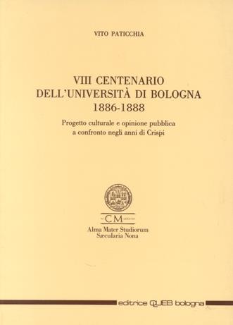 Ottavo centenario dell'Università di Bologna (1886-1888). Progetto culturale e opinione pubblica a confronto negli anni di Crispi - Vito Paticchia - Libro CLUEB 1989 | libraccio.click