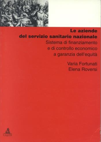 Le aziende del Servizio sanitario nazionale. Sistema di finanziamento e di controllo economico a garanzia dell'equità - Varia Fortunati, Elena Roversi - Libro CLUEB 1998, Manuali e antologie | libraccio.click
