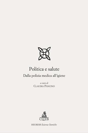 Politica e salute. Dalla polizia medica all'igiene  - Libro CLUEB 2022, Heuresis. Scienze storiche | libraccio.click