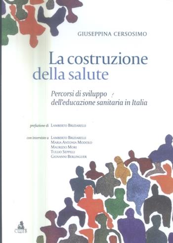 La costruzione della salute. Percorsi di sviluppo dell'educazione sanitaria in Italia - Giuseppina Cersosimo - Libro CLUEB 2005 | libraccio.click