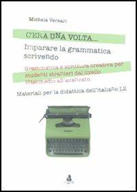 C'era una volta... Imparare la grammatica scrivendo. Grammatica e scrittura creativa per studenti stranieri dal livello intermedio all'avanzato - Michela Versari - Libro CLUEB 2005 | libraccio.click
