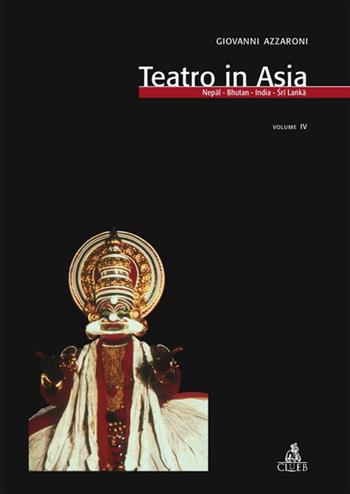 Teatro in Asia. Vol. 4: Nepal, Bhutan, India, Sri Lanka - Giovanni Azzaroni - Libro CLUEB 2006 | libraccio.click