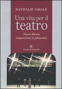 Una vita per il teatro. Nuccio Messina cinquant'anni in palcoscenico - Nathalie Jabalé - Libro Gangemi Editore 2006, Arti visive, archeologia, urbanistica | libraccio.click