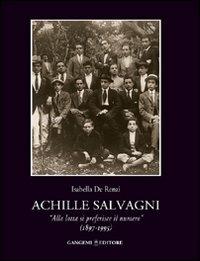 Achille Salvagni. «Alla lotta si preferisce il numero» (1897-1995) - Isabella De Renzi - Libro Gangemi Editore 2006, Le ragioni dell'uomo | libraccio.click