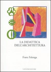 La didattica dell'architettura. Ediz. illustrata - Franz Falanga - Libro Gangemi Editore 2008, Città, territorio, piano | libraccio.click