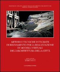 Metodi e tecniche integrate di rilevamento per la realizzazione di modelli virtuali dell'architettura della città. Ediz. illustrata  - Libro Gangemi Editore 2009, Arti visive, architettura e urbanistica | libraccio.click
