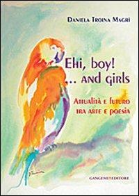Ehi, boy!...and girls. Attualità e futuro tra arte e poesia - Daniela Troina Magrì - Libro Gangemi Editore 2010, Letteratura e linguistica | libraccio.click