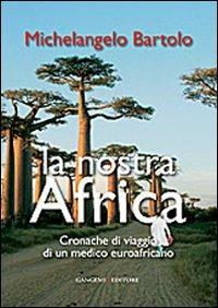 La nostra Africa. Cronache di viaggio di un medico euroafricano - Michelangelo Bartolo - Libro Gangemi Editore 2012, Opere varie | libraccio.click