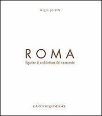 Roma. Figurine di architettura del Novecento. Ediz. illustrata - Sergio Poretti - Libro Gangemi Editore 2014, Arti visive, architettura e urbanistica | libraccio.click