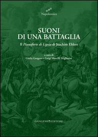 Suoni di una battaglia. Il «Pianoforte di Lipsia» di Joachim Ehlers. Ediz. illustrata  - Libro Gangemi Editore 2015, Napoleonica | libraccio.click