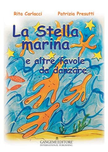 La stella marina e altre favole da danzare. Ediz. illustrata - Patrizia Presutti, Rita Carlacci - Libro Gangemi Editore 2015, Junior | libraccio.click